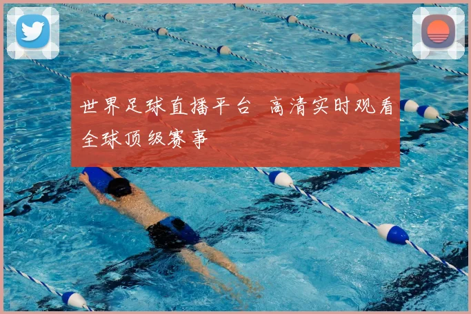 世界足球直播平台 高清实时观看全球顶级赛事