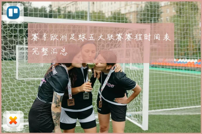 赛季欧洲足球五大联赛赛程时间表完整汇总